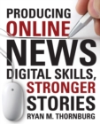 Producing Online News : Digital Skills, Stronger Stories - Book