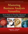 Mastering Business Analysis Versatility : Seven Steps to Developing Advanced Competencies and Capabilities - Book