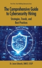 The Comprehensive Guide to Cybersecurity Hiring : Strategies, Trends, and Best Practices - eBook
