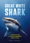 The Great White Shark Handbook : The Definitive Guide to the Most Extraordinary Shark in the Sea - Book
