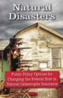 Natural Disasters : Public Policy Options for Changing the Federal Role in Natural Catastrophe Insurance - Book