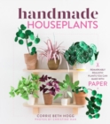 Handmade Houseplants : Remarkably Realistic Plants You Can Make with Paper - Book