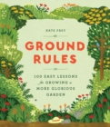 Ground Rules : 100 Easy Lessons for Growing a More Glorious Garden - Book