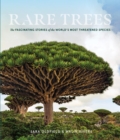Rare Trees : The Fascinating Stories of the World’s Most Threatened Species - Book