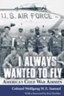 I Always Wanted to Fly : America's Cold War Airmen - eBook