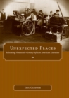 Unexpected Places : Relocating Nineteenth-Century African American Literature - eBook