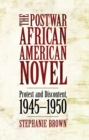 The Postwar African American Novel : Protest and Discontent, 1945-1950 - eBook