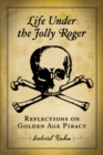 Life Under The Jolly Roger : REFLECTIONS ON GOLDEN AGE PIRACY - eBook