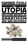 Damned Fools In Utopia : And Other Writings on Anarchism and War Resistance - eBook
