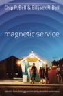 Magnetic Service : The Secrets of Creating Passionately Devoted Customers - eBook