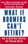 What If Boomers Can't Retire? : How to Build Real Security, Not Phantom Wealth - eBook