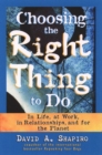Choosing the Right Thing to Do : In Life, at Work, in Relationships, and for the Planet - eBook