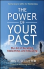 The Power of Your Past: The Art of Recalling, Reclaiming, and Recasting - Book