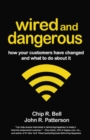 Wired and Dangerous: How Your Customers Have Changed and What to Do About It - Book