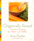 Organically Raised : Conscious Cooking for Babies and Toddlers: A Cookbook - Book