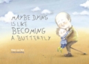Maybe Dying is like Becoming a Butterfly - Book