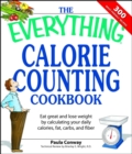 The Everything Calorie Counting Cookbook : Calculate your daily caloric intake--and fat, carbs, and daily fiber--with these 300 delicious recipes - eBook