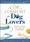 A Cup of Comfort for Dog Lovers : Stories That Celebrate Love, Loyality, and Companionship - eBook