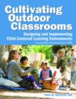 Cultivating Outdoor Classrooms : Designing and Implementing Child-Centered Learning Environments - Book