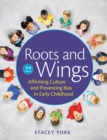 Roots and Wings : Affirming Culture and Preventing Bias in Early Childhood - eBook