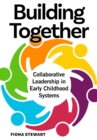 Building Together : Collaborative Leadership in Early Childhood Systems - eBook
