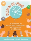 Design in Mind : A Framework for Sparking Ideas, Collaboration, and Innovation in Early Education - eBook