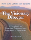 The Visionary Director, Third Edition : A Handbook for Dreaming, Organizing, and Improvising in Your Center - eBook