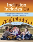 Inclusion Includes Us : Building Bridges and Removing Barriers in Early Childhood Classrooms - eBook