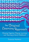 The Original Learning Approach : Weaving Together Playing, Learning, and Teaching in Early Childhood - eBook