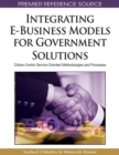 Integrating E-Business Models for Government Solutions : Citizen-centric Service Oriented Methodologies and Processes - Book