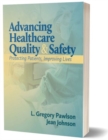 Advancing Healthcare Quality & Safety : Protecting Patients, Improving Lives - Book