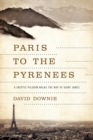 Paris to the Pyrenees : A Skeptic Pilgrim Walks the Way of Saint James - Book