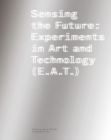 Sensing the Future : Experiments in Art and Technology (E.A.T.) - Book