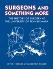 Surgeons and Something More : The History of Surgery at the University of Pennsylvania - Book