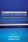 Comprehension Across the Curriculum : Perspectives and Practices K-12 - Book