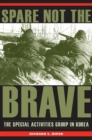 Spare Not the Brave : The Special Activities Group in Korea - Book