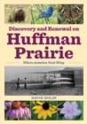 Discovery and Renewal on Huffman Prairie : Where Aviation Took Wing - Book