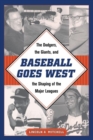 Baseball Goes West : The Dodgers, the Giants, and the Shaping of the Major Leagues - Book