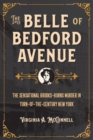 The Belle of Bedford Avenue : The Sensational Brooks-Burns Murder in Turn-of-the-Century New York - Book