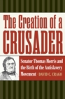 The Creation of a Crusader : Senator Thomas Morris and the Birth of the Antislavery Movement - Book