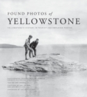 Found Photos of Yellowstone : Yellowstone's History in Tourist and Employee Photos - Book
