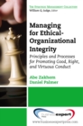 Managing for Ethical-Organizational Integrity : Principles and Processes forPromoting Good, Right, and Virtuous Conduct - eBook