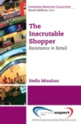 The Inscrutable Shopper : Consumer Resistance in Retail - eBook