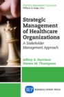 Strategic Management of Healthcare Organizations : A Stakeholder Management Approach - eBook