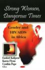 Strong Women, Dangerous Times : Gender & HIV/AIDS in Africa - Book