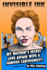 Invisible Ink : My Mother's Secret Love Affair With A Famous Cartoonist!! - Book