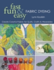 Fast, Fun & Easy Fabric Dyeing : Create Colorful Fabric for Quilts, Crafts & Wearables - eBook