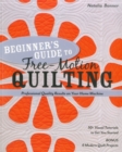 Beginner's Guide to Free-Motion Quilting : 50+ Visual Tutorials to Get You Started * Professional-Quality Results on Your Home Machine - eBook