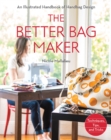 Better Bag Maker : An Illustrated Handbook of Handbag Design * Techniques, Tips, and Tricks - eBook