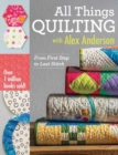 All Things Quilting with Alex Anderson : From First Step to Last Stitch - Book